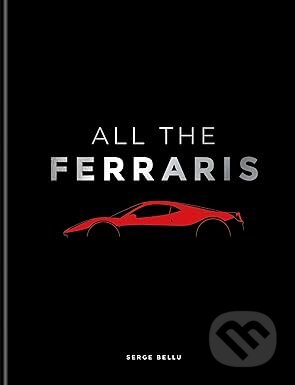 All The Ferraris (The Ferrari Bible: A Complete Guide to Over 600 Models)