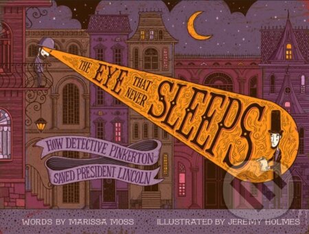 Kniha: The Eye That Never Sleeps: How Detective Pinkerton Saved President Lincoln (Marissa Moss). Abrams Books for young Readers, 2018