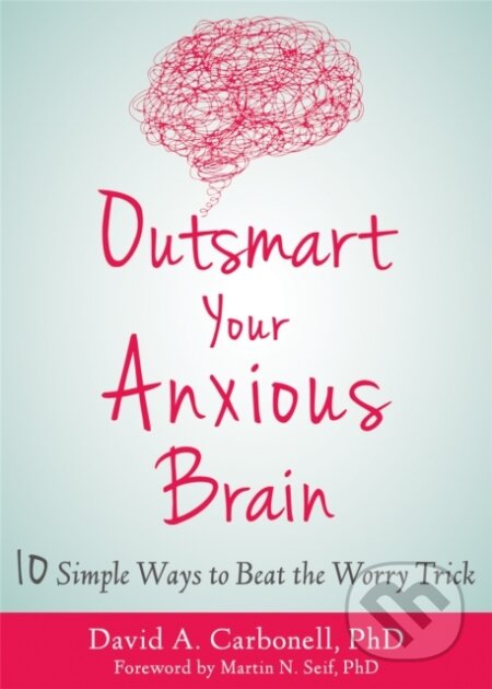 Kniha: Outsmart Your Anxious Brain (David A Carbonell). New Harbinger Publications, 2020