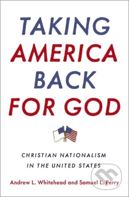 Kniha: Taking America Back for God (Andrew L. Whitehead a Samuel L. Perry). Oxford University Press, 2020