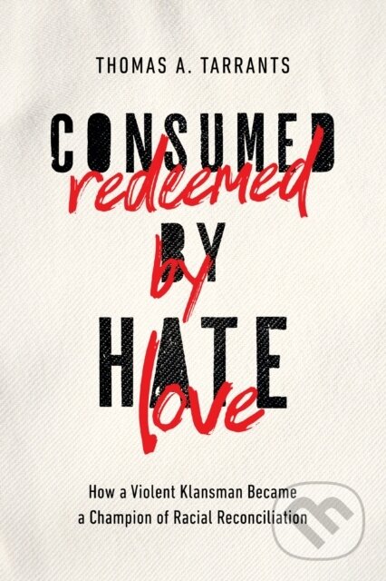 Kniha: Consumed by Hate, Redeemed by Love (Thomas A. Tarrants). Thomas Nelson Publishers, 2020