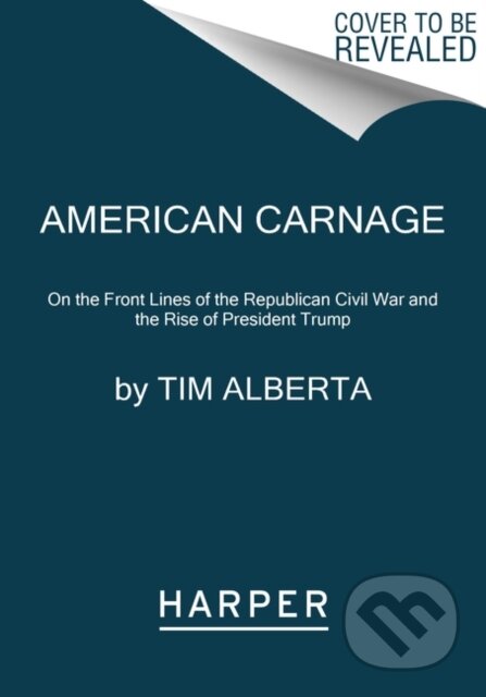 American Carnage (On the Front Lines of the Republican Civil War and the Rise of President Trump) - kniha z kategorie Humanitní a společenské vědy
