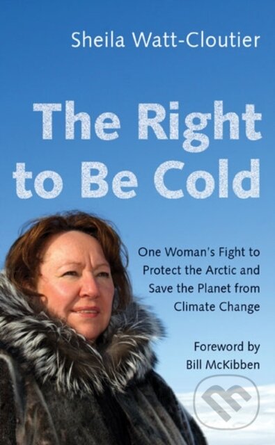 Kniha: The Right to Be Cold (Sheila Watt-Cloutier). University of Minnesota Press, 2018