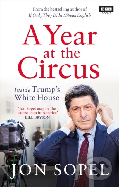 A Year At The Circus (Inside Trump's White House) - Jon Sopel