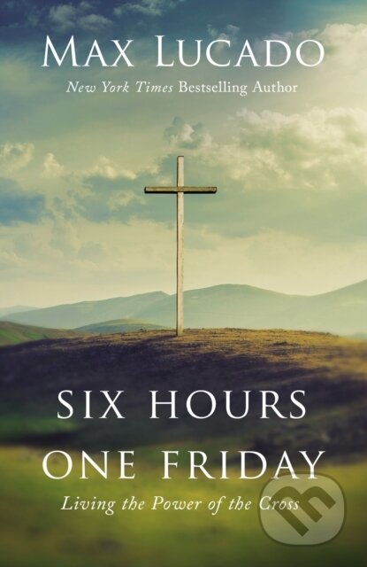Kniha: Six Hours One Friday (Max Lucado). Thomas Nelson Publishers, 2019