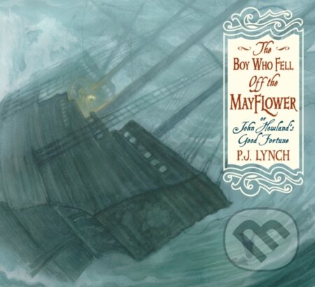 Kniha: The Boy Who Fell Off the Mayflower, or John Howland’s Good Fortune (P.J. Lynch). Candlewick, 2018