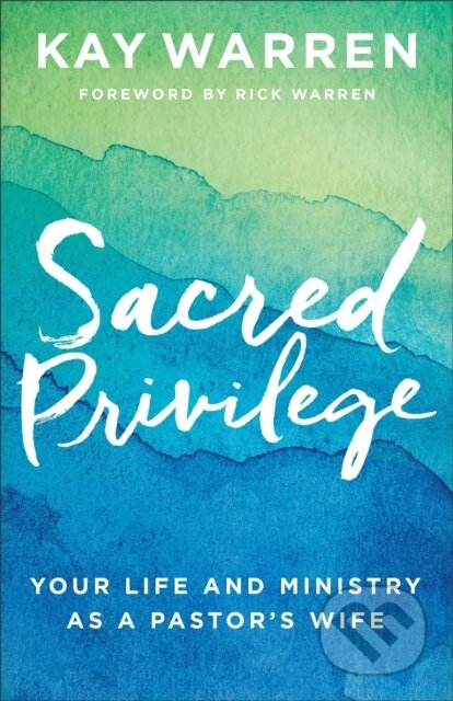 Kniha: Sacred Privilege – Your Life and Ministry as a Pastor`s Wife (Kay Warren a Rick Warren). , 2018