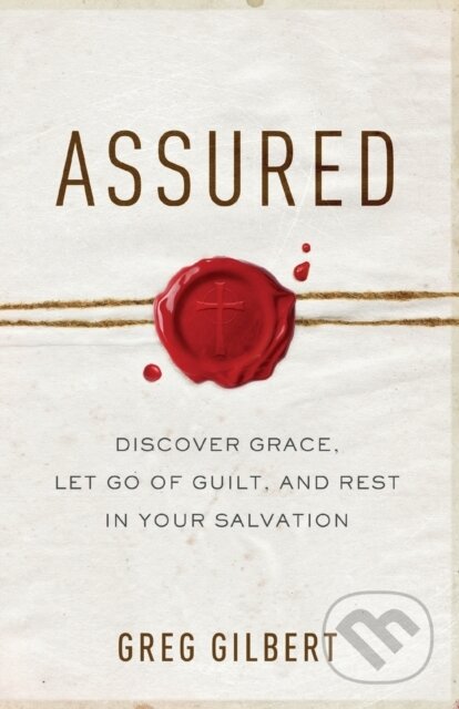 Kniha: Assured – Discover Grace, Let Go of Guilt, and Rest in Your Salvation (Greg Gilbert). Baker Books, 2019