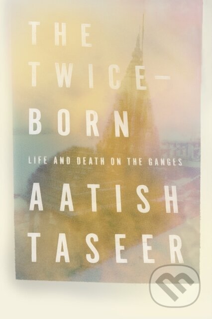 Kniha: The Twice-Born (Aatish Taseer). Farrar, Straus and Giroux, 2019