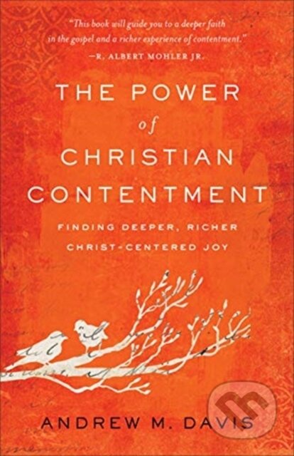 Kniha: The Power of Christian Contentment – Finding Deeper, Richer Christ–Centered Joy (Andrew M. Davis). Baker Books, 2019