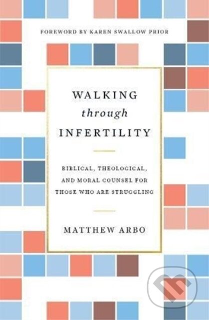 Walking through Infertility (Biblical, Theological, and Moral Counsel for Those Who Are Struggling) - kniha z kategorie Filozofie