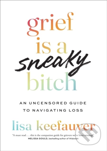 Grief is a Sneaky Bitch (An Uncensored Guide to Navigating Loss)