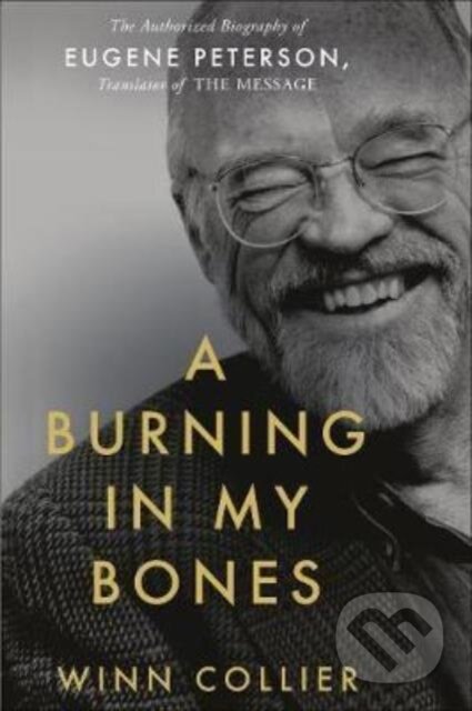 A Burning in My Bones (The Authorized Biography of Eugene Peterson, Translator of the Message)