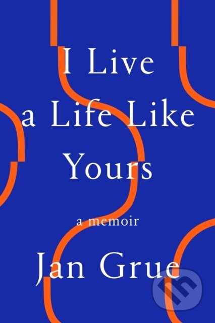I Live a Life Like Yours (A Memoir) - Jan Grue