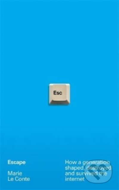 Escape (How a generation shaped, destroyed and survived the internet)