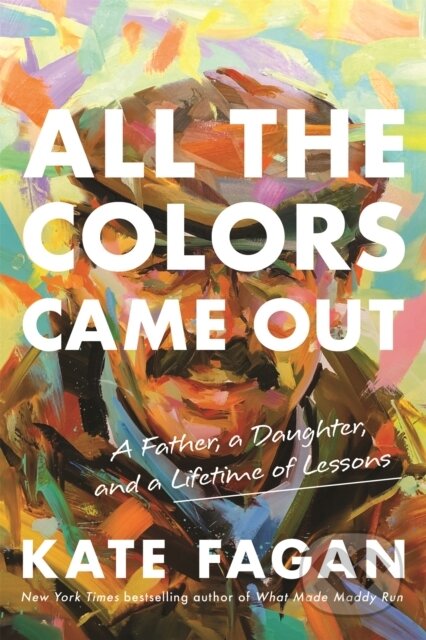 All the Colors Came Out (A Father, a Daughter, and a Lifetime of Lessons)