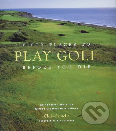 Fifty Places to Play Golf Before You Die - Chris Santella, Stewart Tabori & Chang, 2005