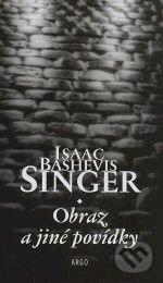 Obraz a jiné povídky - Isaac Bashevis Singer, Argo, 2005