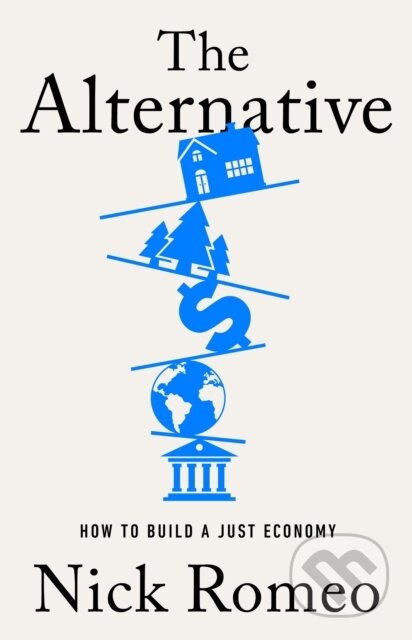 The Alternative (How to Build a Just Economy) - Nick Romeo