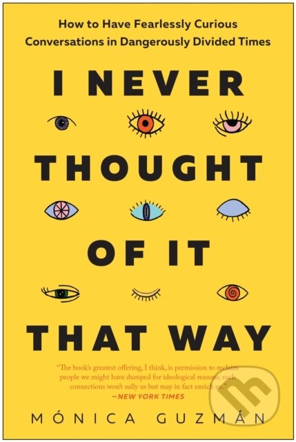I Never Thought of It That Way (How to Have Fearlessly Curious Conversations in Dangerously Divided Times)