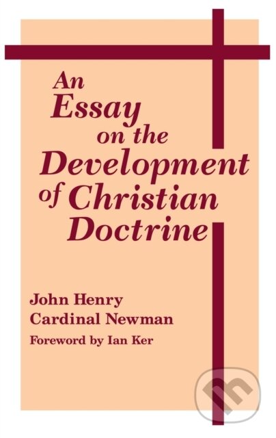 Kniha: An Essay on the Development of Christian Doctrine (John Henry Cardinal Newman). University of Notre Dame, 2024