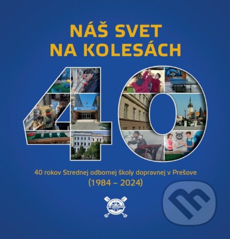 E-kniha: Náš svet na kolesách 40 rokov Strednej odbornej školy dopravnej v Prešove (1984 – 2024) (Anna Švorcová). Universum EU, 2024