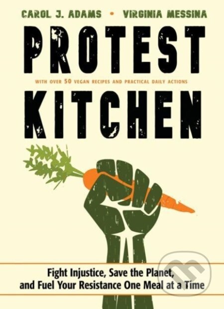 Kniha: Protest Kitchen (Carol J. Adams a Virginia Messina). , 2018