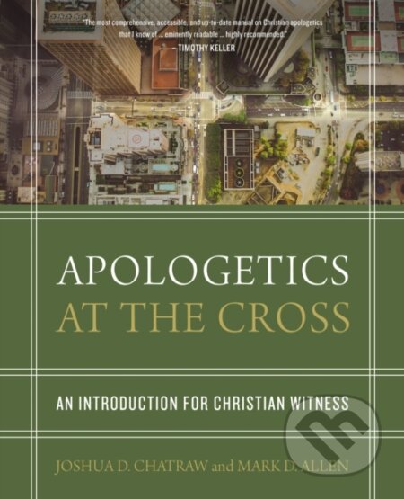 Kniha: Apologetics at the Cross (Joshua D. Chatraw a Mark D. Allen). , 2018