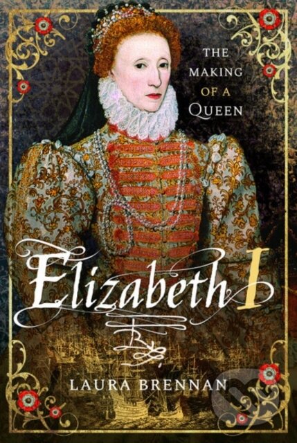 Kniha: Elizabeth I (Laura Brennan). Pen & Sword History, 2020