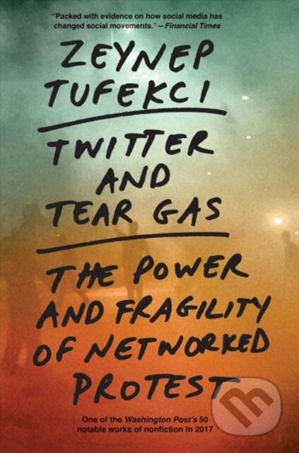 Twitter and Tear Gas (The Power and Fragility of Networked Protest)