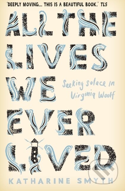 All the Lives We Ever Lived (Seeking Solace in Virginia Woolf) - kniha z kategorie Literární věda