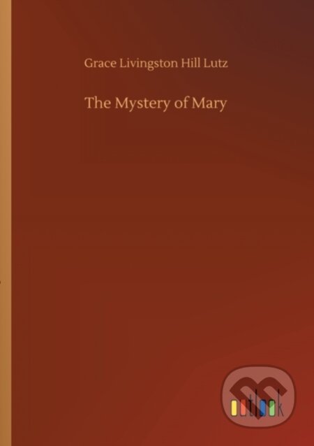 Kniha: The Mystery of Mary (Grace Livingston Hill Lutz). Outlook, 2020