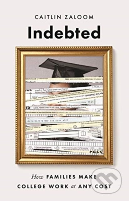 Indebted (How Families Make College Work at Any Cost)