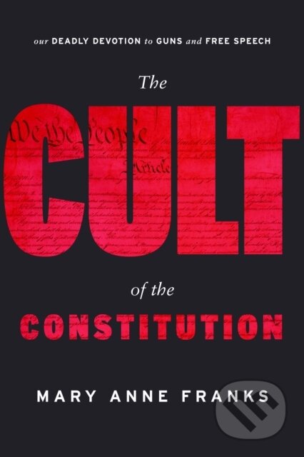 Kniha: The Cult of the Constitution (Mary Anne Franks). , 2019