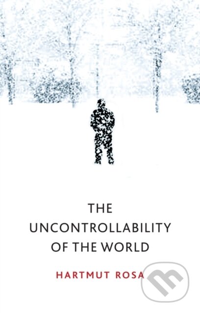 Kniha: The Uncontrollability of the World (Hartmut Rosa). Polity Press, 2020