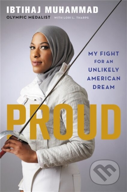 Kniha: Proud (Ibtihaj Muhammad a Lori Tharps). Grand Central Publishing, 2018