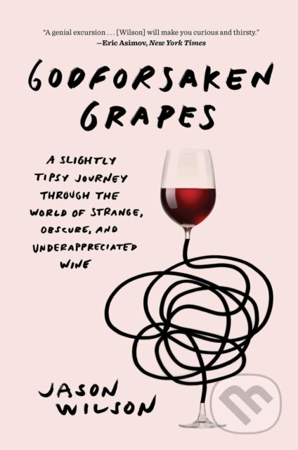 Godforsaken Grapes (A Slightly Tipsy Journey through the World of Strange, Obscure, and Underappreciated Wine)