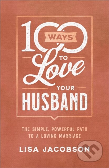 Kniha: 100 Ways to Love Your Husband – The Simple, Powerful Path to a Loving Marriage (Lisa Jacobson). , 2019