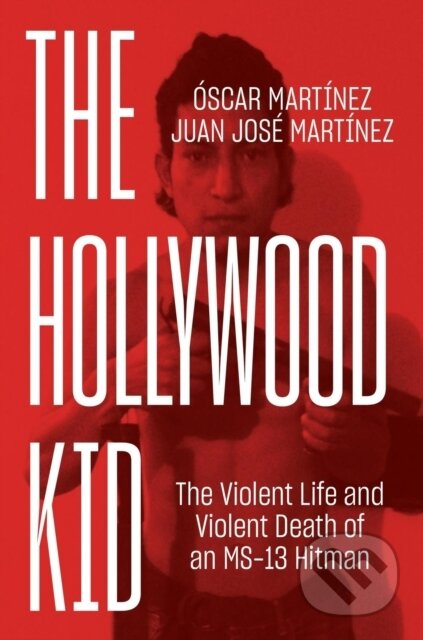 The Hollywood Kid (The Violent Life and Violent Death of an MS-13 Hitman) - kniha z kategorie Humanitní a společenské vědy