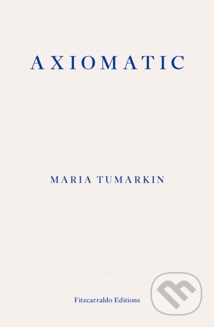 Kniha: Axiomatic (Maria Tumarkin). Fitzcarraldo Editions, 2019