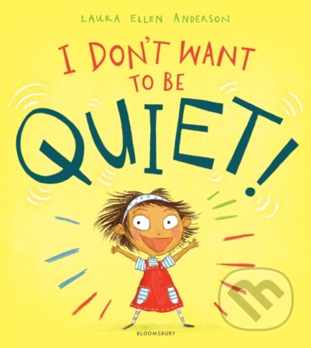 Kniha: I Don't Want to Be Quiet! (Laura Ellen Anderson). Bloomsbury, 2020