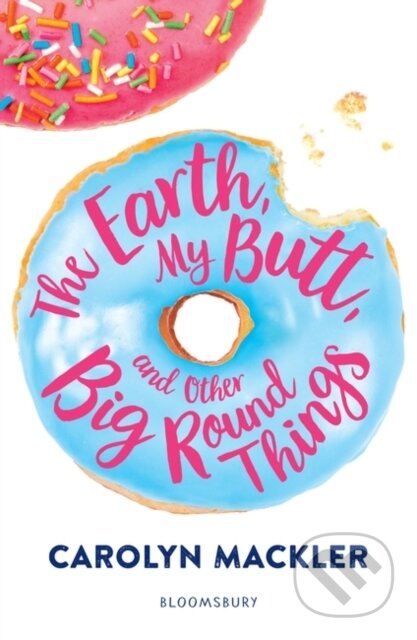 Kniha: The Earth, My Butt, and Other Big Round Things (Carolyn Mackler). Bloomsbury, 2018