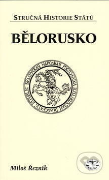 Bělorusko - stručná historie států - Miloš Řezník, Libri, 2003