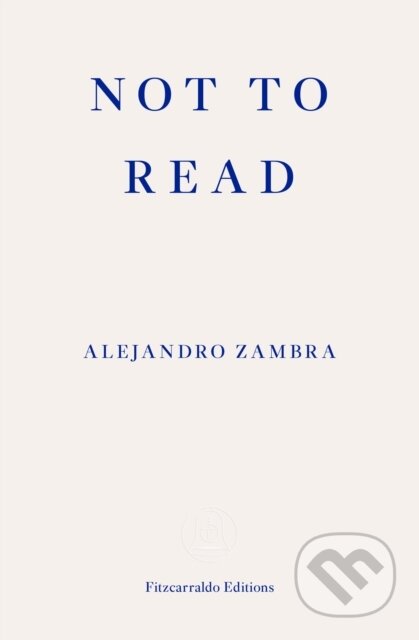 Kniha: Not to Read (Alejandro Zambra). Fitzcarraldo Editions, 2018
