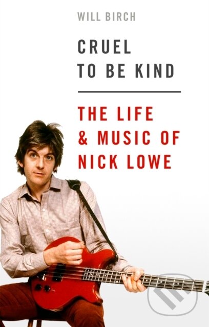Cruel To Be Kind (The Life and Music of Nick Lowe)