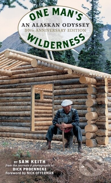 Kniha: One Man's Wilderness, 50th Anniversary Edition (Richard Louis Proenneke a Sam Keith). , 2018
