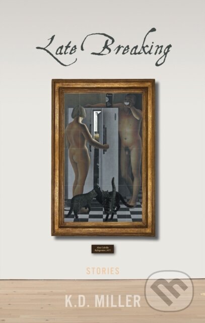 Kniha: Late Breaking (K.D. Miller). Biblioasis, 2018