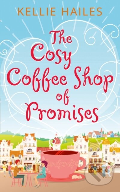 Kniha: The Cosy Coffee Shop of Promises (Kellie Hailes). HQ, 2019