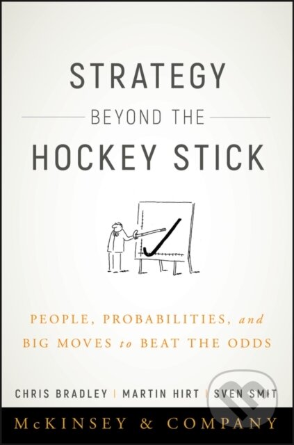 Kniha: Strategy Beyond the Hockey Stick (Chris Bradley, Sven Smit a Martin Hirt). John Wiley & Sons, 2018