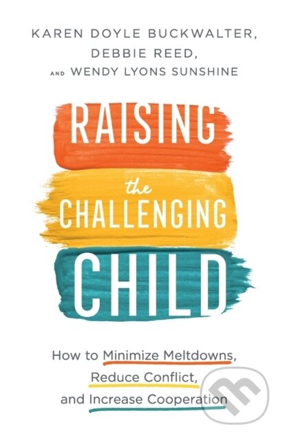 Kniha: Raising the Challenging Child – How to Minimize Meltdowns, Reduce Conflict, and Increase Cooperation (Debbie Reed, Wendy Lyons Sunshine a Karen Doyle Buckwalter). , 2020